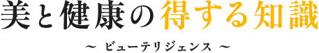 美と健康の得する知識 ～ビューテリジェンス～