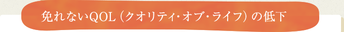 免れないQOL（クオリティ・オブ・ライフ）の低下