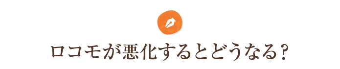 ロコモが悪化するとどうなる？