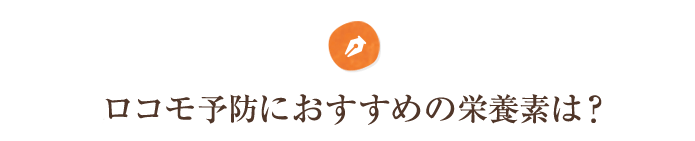 ロコモ予防におすすめの栄養素は？