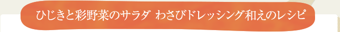 ひじきと彩野菜のサラダ わさびドレッシング和えのレシピ