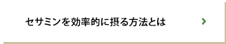 セサミンを効率的に摂る方法とは