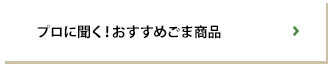 プロに聞く！おすすめごま商品