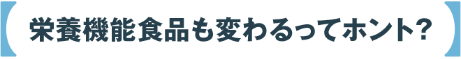 栄養機能食品も変わるってホント？