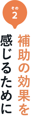 その2 補助の効果を感じるために