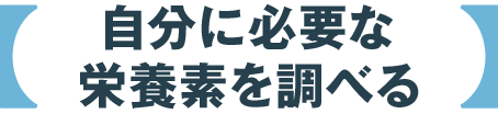 自分に必要な栄養素を調べる