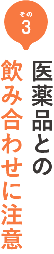 その3 医薬品との飲み合わせに注意