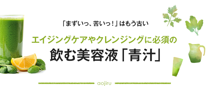 「まずいっ、苦いっ！」はもう古い！エイジングケアやクレンジングに必須の飲む美容液「青汁」