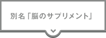 別名「脳のサプリメント」