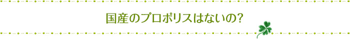 国産のプロポリスはないの？