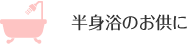 半身浴のお供に