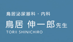 鳥居泌尿器科・内科 鳥居 伸一郎先生