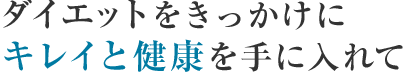 ダイエットをきっかけにキレイと健康を手に入れて