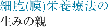 細胞(膜)栄養療法の生みの親