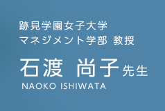 跡見学園女子大学 マネジメント学部 教授 石渡　尚子